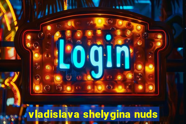 vladislava shelygina nuds